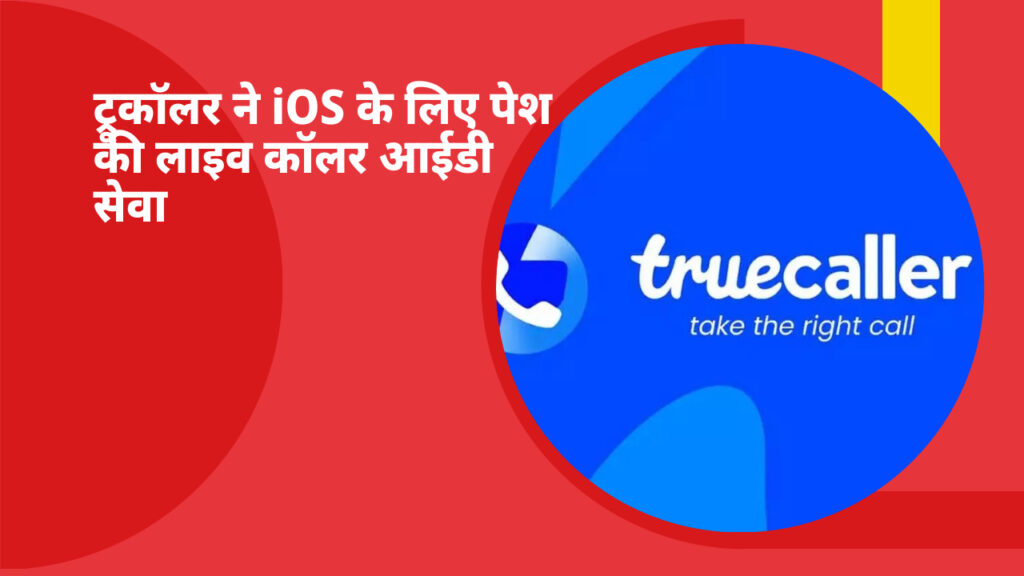 ट्रूकॉलर लाइव कॉलर आईडी से iPhone यूज़र्स को मिलेगी स्पैम कॉल से मुक्ति