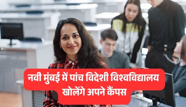 महाराष्ट्र में अंतरराष्ट्रीय शिक्षा का नया युग: 5 विदेशी विश्वविद्यालय खोलेंगे अपने कैंपस