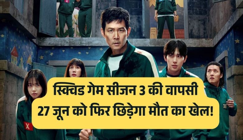 स्क्विड गेम सीजन 3 की वापसी: 27 जून को फिर छिड़ेगा मौत का खेल!
