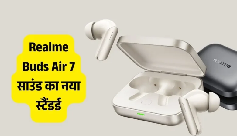 Realme Buds Air 7 रिव्यू: शानदार ANC और दमदार बैटरी लाइफ के साथ बेहतरीन वायरलेस इयरबड्स