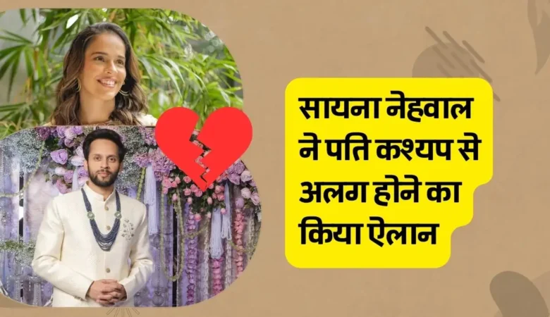 सायना नेहवाल ने पति कश्यप से अलग होने का किया ऐलान