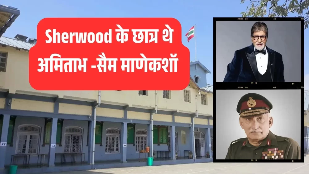 गौरव का प्रतीक: शेरवुड कॉलेज से निकले महानायक अमिताभ बच्चन और फील्ड मार्शल मानेकशॉ जैसे दिग्गज